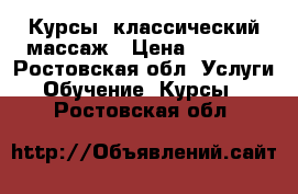 Курсы  классический массаж › Цена ­ 7 000 - Ростовская обл. Услуги » Обучение. Курсы   . Ростовская обл.